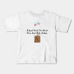 I Just Want To Drink Wine And Bake Cookies Kids T-Shirt